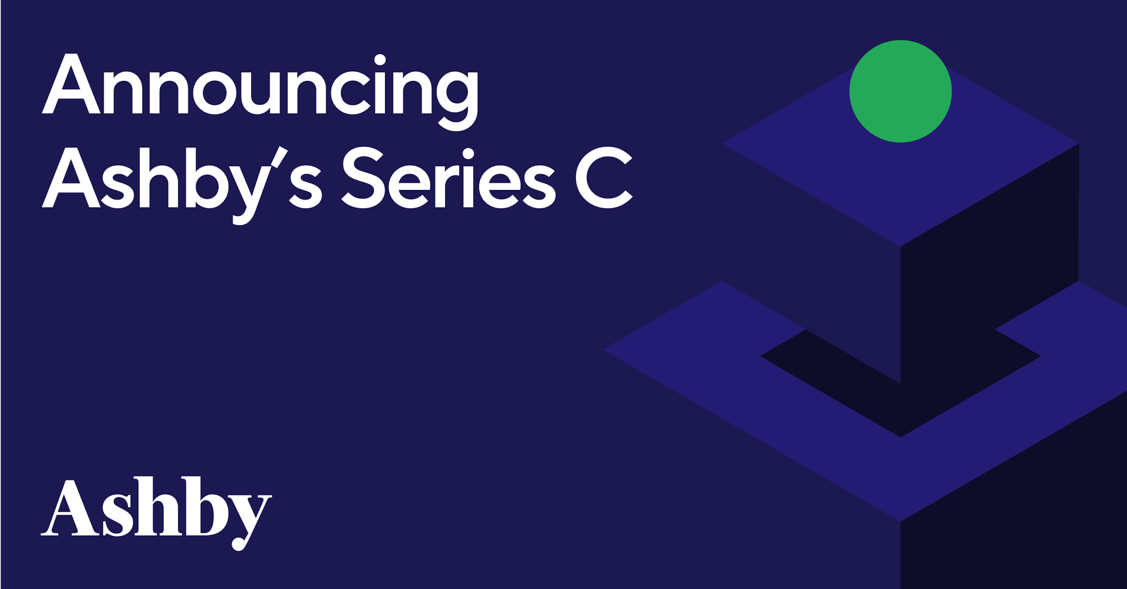 Announcing Ashby’s $30M Series C - Doing More of What We Already Do, Just Faster and Better